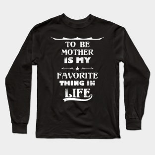 Funny Quote To Be Mother Is My Favorite Thing In Life Long Sleeve T-Shirt